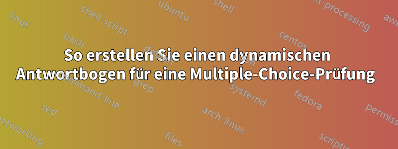 So erstellen Sie einen dynamischen Antwortbogen für eine Multiple-Choice-Prüfung 