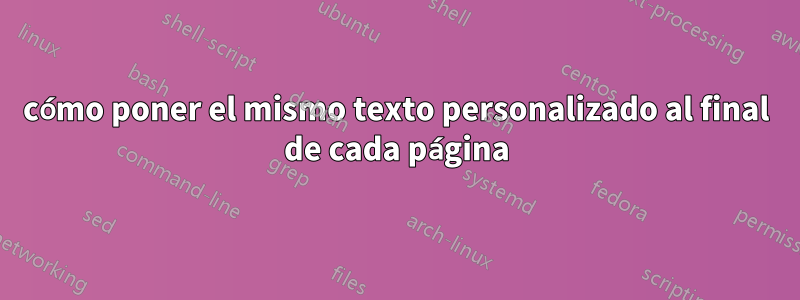 cómo poner el mismo texto personalizado al final de cada página