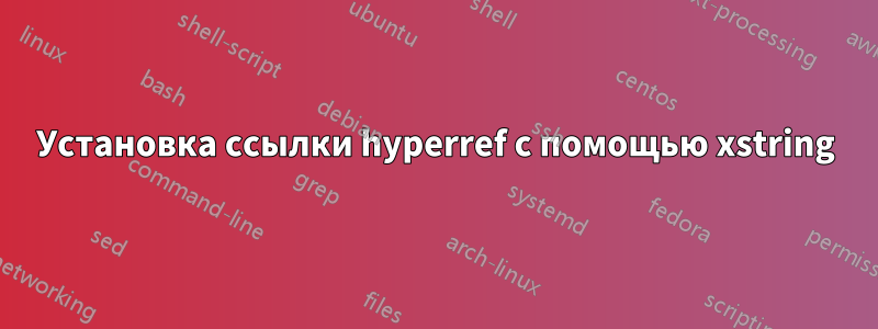 Установка ссылки hyperref с помощью xstring