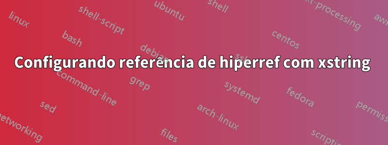 Configurando referência de hiperref com xstring