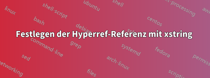Festlegen der Hyperref-Referenz mit xstring