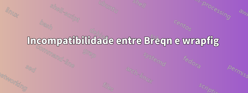 Incompatibilidade entre Breqn e wrapfig