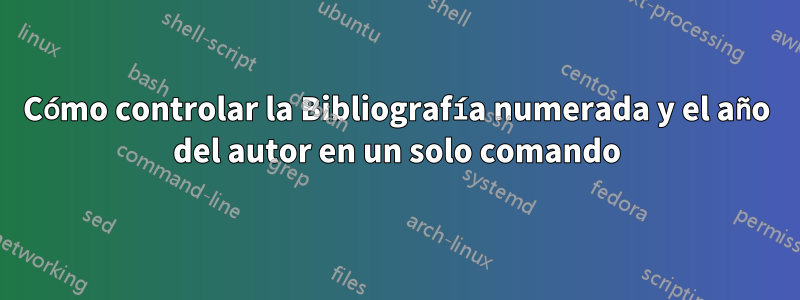 Cómo controlar la Bibliografía numerada y el año del autor en un solo comando