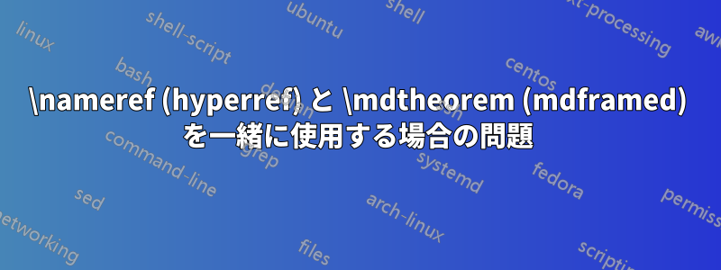 \nameref (hyperref) と \mdtheorem (mdframed) を一緒に使用する場合の問題