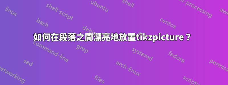 如何在段落之間漂亮地放置tikzpicture？