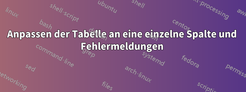 Anpassen der Tabelle an eine einzelne Spalte und Fehlermeldungen