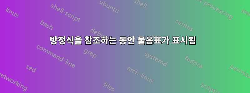방정식을 참조하는 동안 물음표가 표시됨 