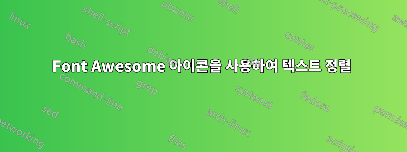 Font Awesome 아이콘을 사용하여 텍스트 정렬