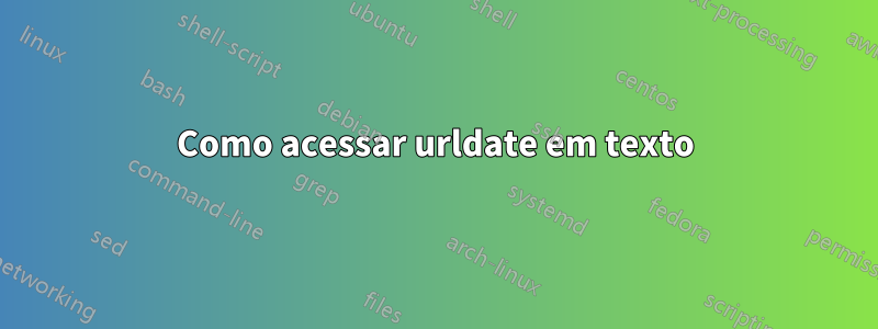 Como acessar urldate em texto