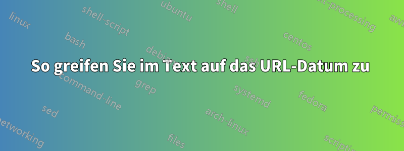 So greifen Sie im Text auf das URL-Datum zu