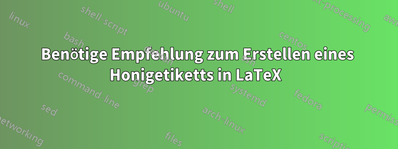 Benötige Empfehlung zum Erstellen eines Honigetiketts in LaTeX 