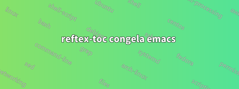 reftex-toc congela emacs