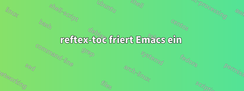 reftex-toc friert Emacs ein