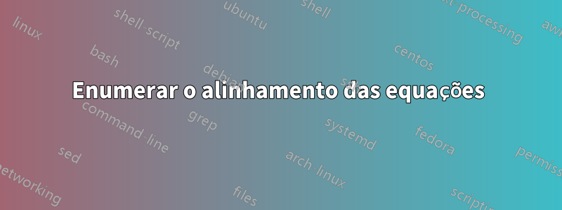 Enumerar o alinhamento das equações
