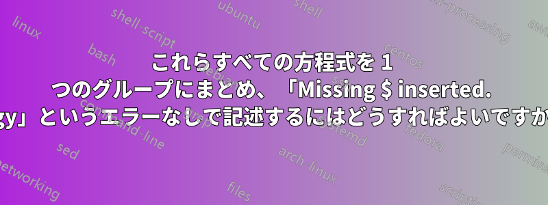 これらすべての方程式を 1 つのグループにまとめ、「Missing $ inserted. ...gy」というエラーなしで記述するにはどうすればよいですか。