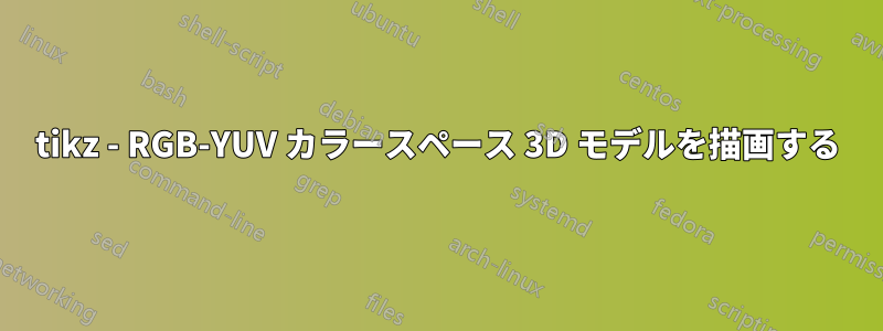 tikz - RGB-YUV カラースペース 3D モデルを描画する