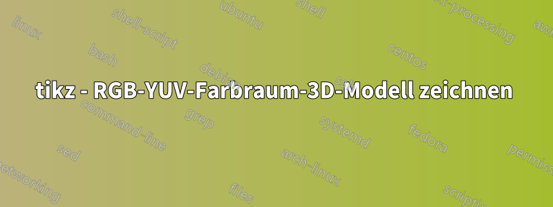 tikz - RGB-YUV-Farbraum-3D-Modell zeichnen