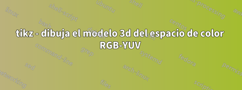 tikz - dibuja el modelo 3d del espacio de color RGB-YUV