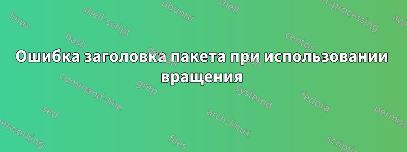 Ошибка заголовка пакета при использовании вращения