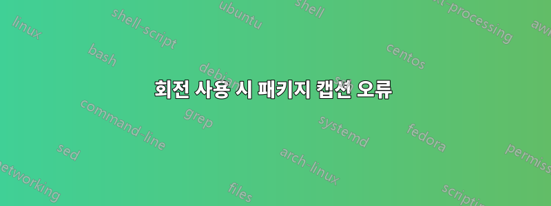 회전 사용 시 패키지 캡션 오류