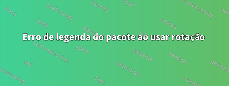 Erro de legenda do pacote ao usar rotação