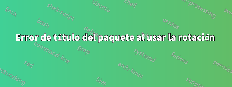 Error de título del paquete al usar la rotación