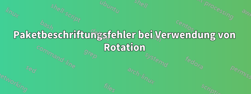 Paketbeschriftungsfehler bei Verwendung von Rotation