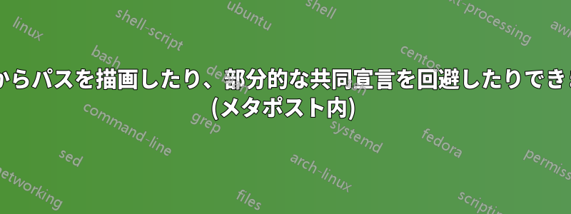 リストからパスを描画したり、部分的な共同宣言を回避したりできますか? (メタポスト内)