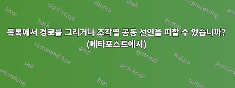 목록에서 경로를 그리거나 조각별 공동 선언을 피할 수 있습니까? (메타포스트에서)