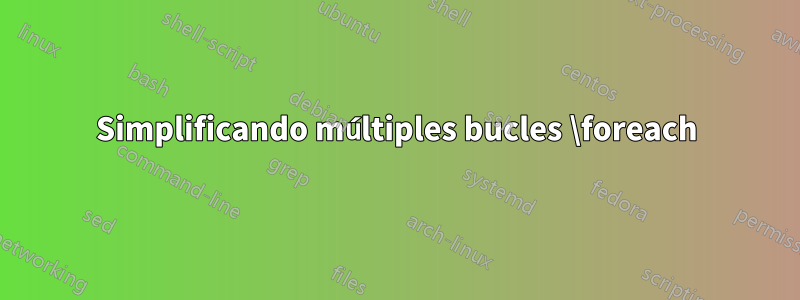 Simplificando múltiples bucles \foreach