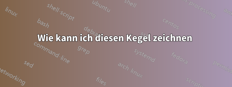 Wie kann ich diesen Kegel zeichnen