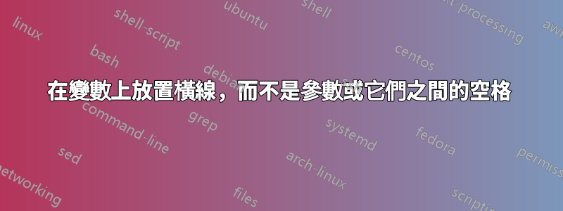 在變數上放置橫線，而不是參數或它們之間的空格