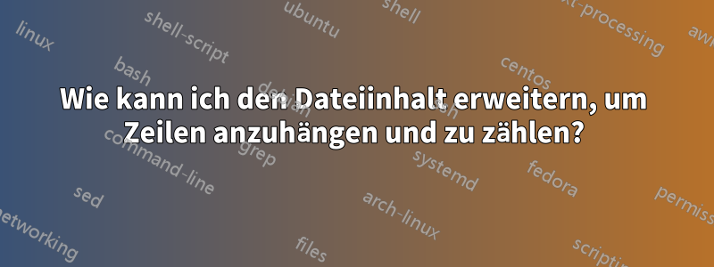Wie kann ich den Dateiinhalt erweitern, um Zeilen anzuhängen und zu zählen?