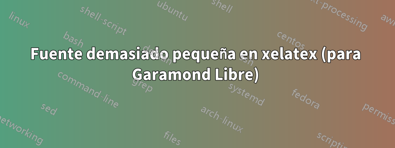 Fuente demasiado pequeña en xelatex (para Garamond Libre)