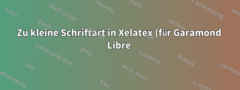 Zu kleine Schriftart in Xelatex (für Garamond Libre)