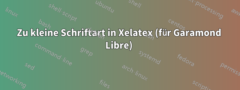 Zu kleine Schriftart in Xelatex (für Garamond Libre)
