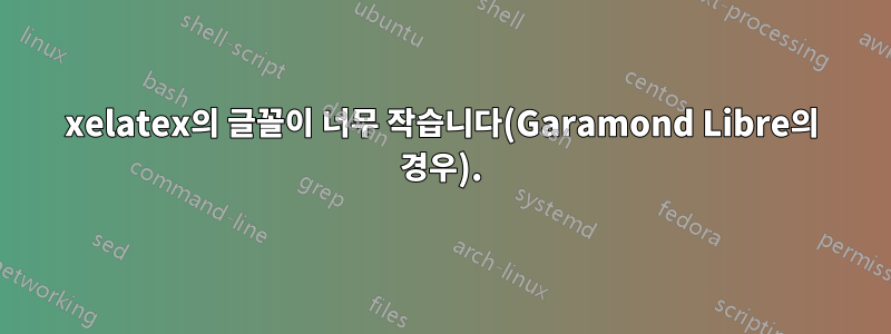 xelatex의 글꼴이 너무 작습니다(Garamond Libre의 경우).
