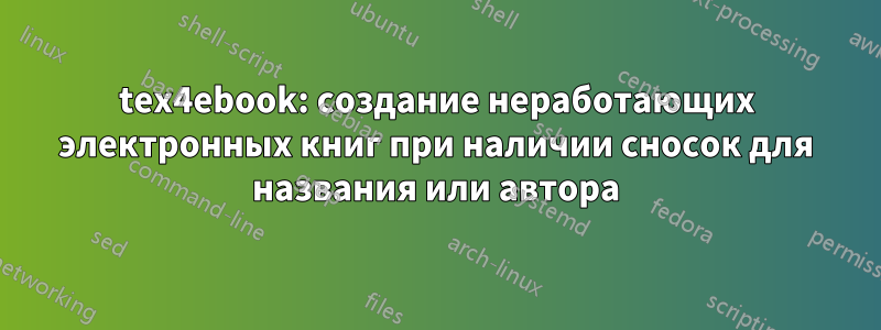 tex4ebook: создание неработающих электронных книг при наличии сносок для названия или автора