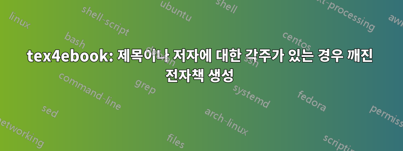 tex4ebook: 제목이나 저자에 대한 각주가 있는 경우 깨진 전자책 생성