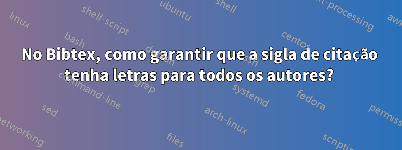 No Bibtex, como garantir que a sigla de citação tenha letras para todos os autores?