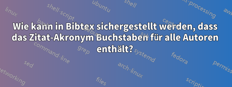 Wie kann in Bibtex sichergestellt werden, dass das Zitat-Akronym Buchstaben für alle Autoren enthält?