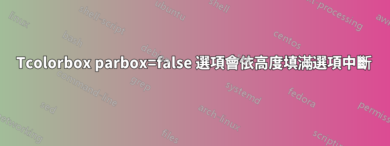 Tcolorbox parbox=false 選項會依高度填滿選項中斷