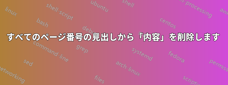 すべてのページ番号の見出しから「内容」を削除します