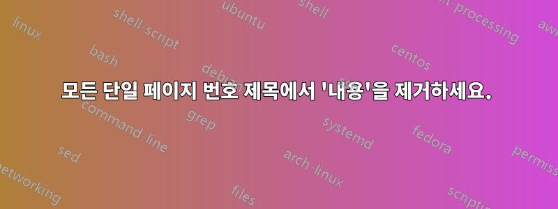 모든 단일 페이지 번호 제목에서 '내용'을 제거하세요.