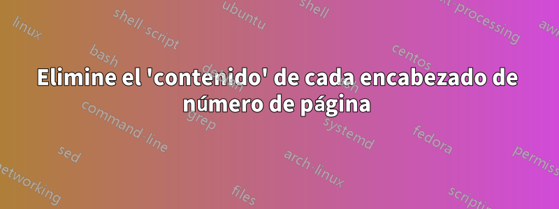 Elimine el 'contenido' de cada encabezado de número de página