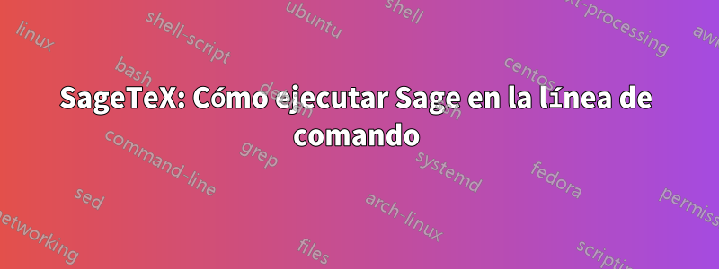 SageTeX: Cómo ejecutar Sage en la línea de comando