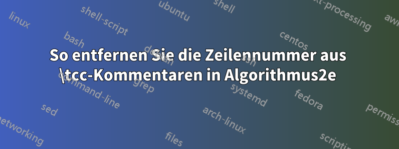 So entfernen Sie die Zeilennummer aus \tcc-Kommentaren in Algorithmus2e