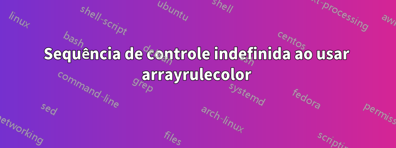 Sequência de controle indefinida ao usar arrayrulecolor