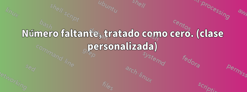Número faltante, tratado como cero. (clase personalizada)