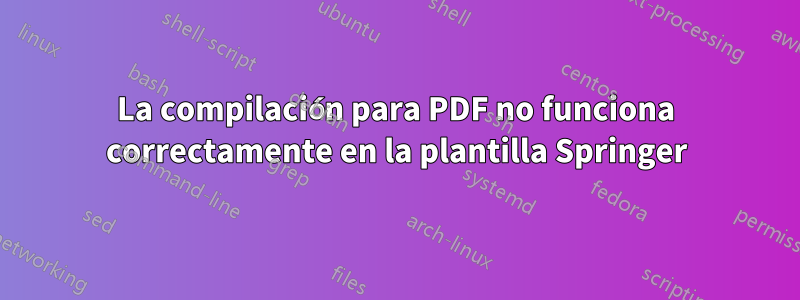 La compilación para PDF no funciona correctamente en la plantilla Springer
